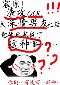 震惊!渣攻ooc成深情男友之后竟被玩家做了这种事